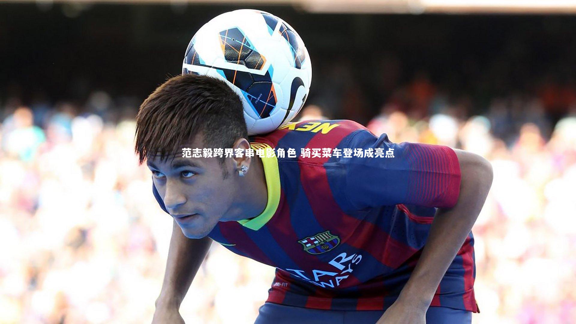 范志毅跨界客串电影角色 骑买菜车登场成亮点